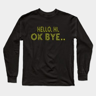 Hello Hi Ok Bye Long Sleeve T-Shirt